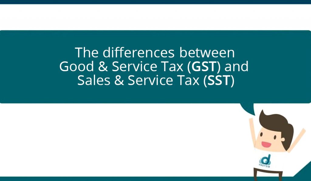 Differences between Good & Service Tax (GST) & Sales & Service Tax (SST)